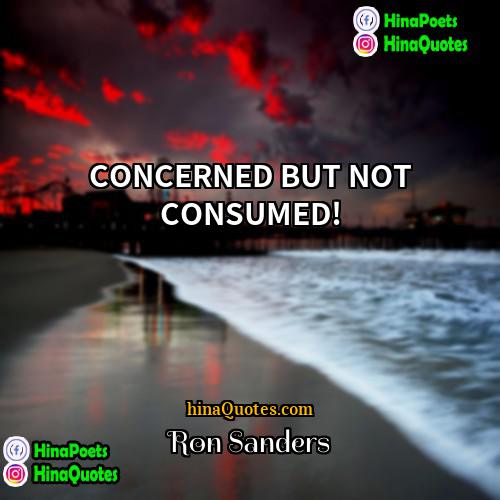 Ron Sanders Quotes | CONCERNED BUT NOT CONSUMED!
  